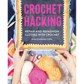 Crochet Hacking: Repair and Refashion Clothes with Crochet