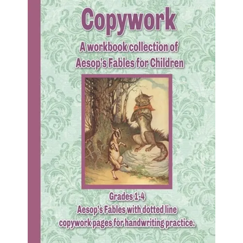 Copywork: A workbook collection of Aesop's Fables for Children: Grades 1-4 Aesop's Fables with dotted line copywork pages for handwriting practice