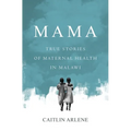 Mama: True Stories of Maternal Health in Malawi
