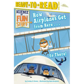 How Airplanes Get from Here . . . to There!: Ready-To-Read Level 3