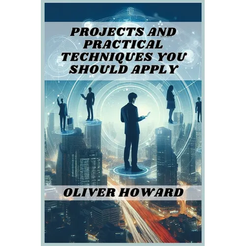 Projects and Practical Techniques You Should Apply: A Comprehensive Guide to Mastering Essential Skills and Executing Successful Projects (2024)
