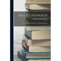 Sally Cavanagh: Or, The Untenanted Graves, A Tale Of Tipperary