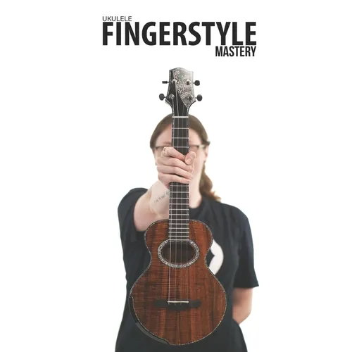Ukulele Fingerstyle Mastery: Uke Like The Pros