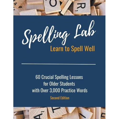 Spelling Lab 60 Crucial Spelling Lessons for Older Students with Over 3,000 Practice Words