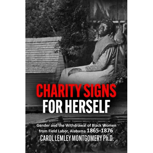 "Charity Signs for Herself": Gender and the Withdrawal of Black Women from Field Labor, Alabama 1865-1876