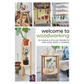 Welcome to Woodworking: 20 Simple & Stylish Projects for Your Home & Garden