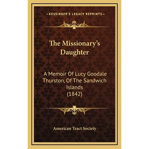 The Missionary's Daughter: A Memoir Of Lucy Goodale Thurston, Of The Sandwich Islands (1842)