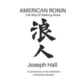 American Ronin: THE WAY OF WALKING ALONE: A Commentary on Miyamoto Musashi's DOKKODO