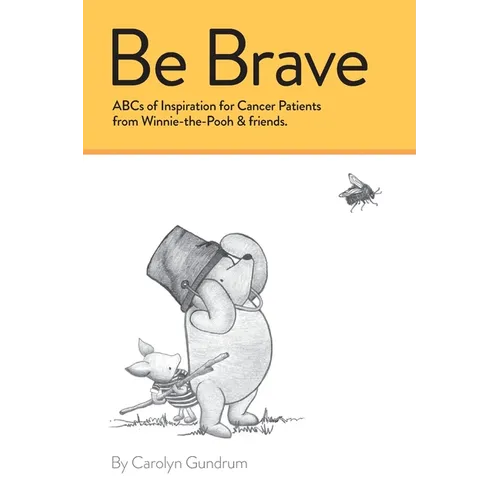 Be Brave: ABCs of Inspiration for Cancer Patients from Winnie-the-Pooh & Friends