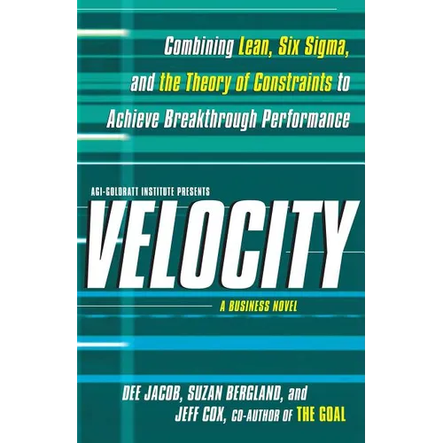 Velocity: Combining Lean, Six SIGMA, and the Theory of Constraints to Accelerate Business Improvement: A Business Novel