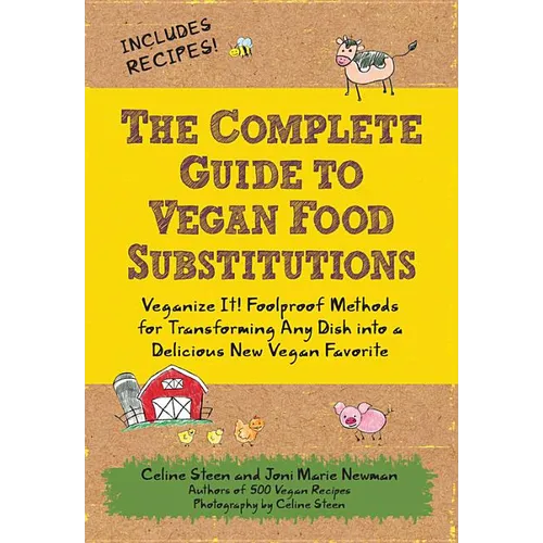 The Complete Guide to Vegan Food Substitutions: Veganize It! Foolproof Methods for Transforming Any Dish Into a Delicious New Vegan Favorite