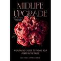 Midlife Upgrade: A Girlfriend's Guide to Finding Your Power in the Pause