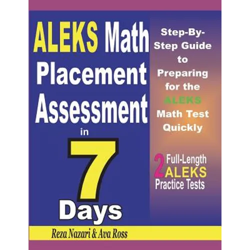 ALEKS Math Placement Assessment in 7 Days: Step-By-Step Guide to Preparing for the ALEKS Math Test Quickly