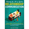 Mastering the Art of Effective Relationship Communication: Connect Deeply with Your Loved One and Learn the Steps to Communicate Effectively and Creat