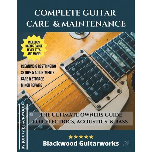 Complete Guitar Care & Maintenance: The Ultimate Owners Guide