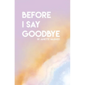 Before I Say Goodbye