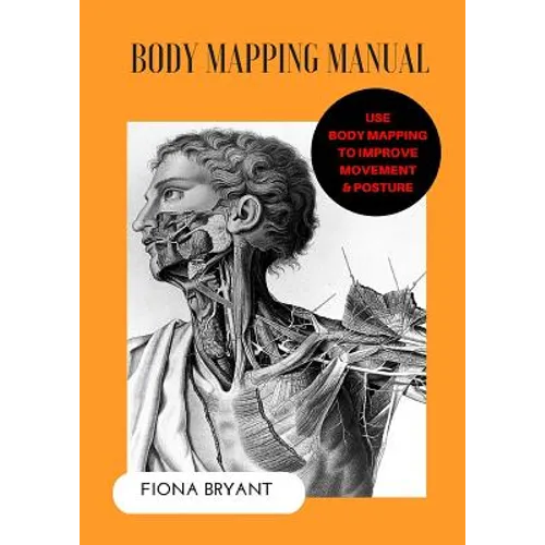 Body Mapping Manual: Use Body Mapping to improve movement and posture