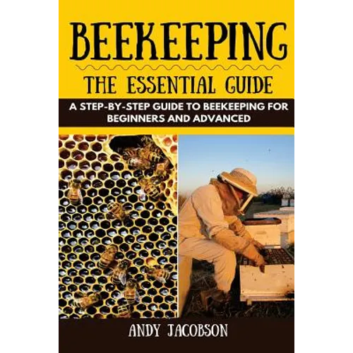 Beekeeping: The Essential Beekeeping Guide: A Step-By-Step Guide to Beekeeping for Beginners and Advanced