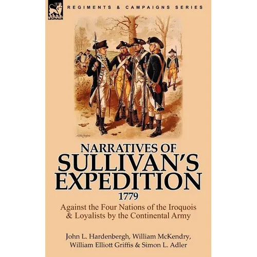Narratives of Sullivan's Expedition, 1779: Against the Four Nations of the Iroquois & Loyalists by the Continental Army