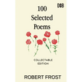 100 Selected Poems: Robert Frost/ A Collection of Peom's by Robert Frost