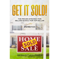 Get it Sold!: Selling Your Home Quickly, Easily and for the Very Highest Price Possible