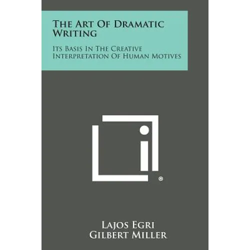 The Art of Dramatic Writing: Its Basis in the Creative Interpretation of Human Motives