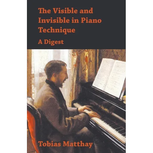 The Visible and Invisible in Piano Technique - A Digest