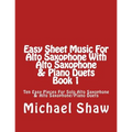 Easy Sheet Music For Alto Saxophone With Alto Saxophone & Piano Duets Book 1: Ten Easy Pieces For Solo Alto Saxophone & Alto Saxophone/Piano Duets
