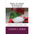 How to Make Homemade Ice Cream: Simple and Easy Ice Cream Maker Recipes