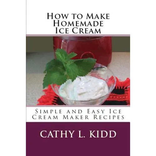 How to Make Homemade Ice Cream: Simple and Easy Ice Cream Maker Recipes