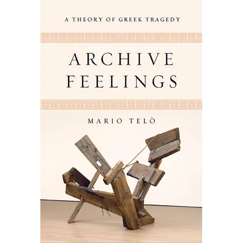 Archive Feelings: A Theory of Greek Tragedy