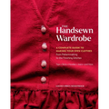 The Handsewn Wardrobe: A Complete Guide to Making Your Own Clothes from Patternmaking to the Finishing Stitches