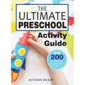 The Ultimate Preschool Activity Guide: Over 200 Fun Preschool Learning Activities for Kids Ages 3-5