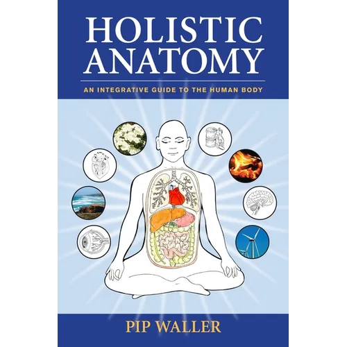 Holistic Anatomy: An Integrative Guide to the Human Body