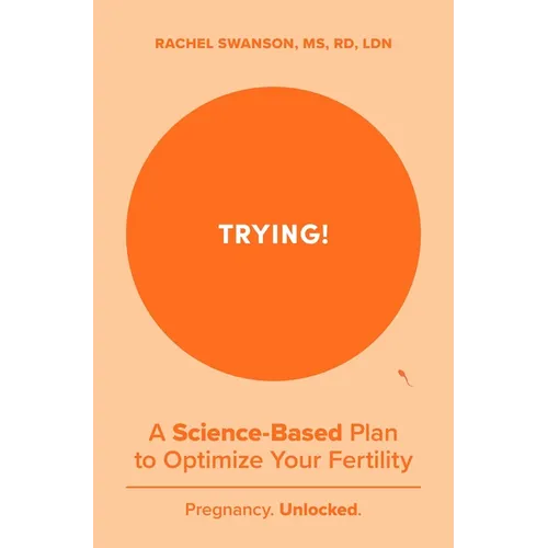 Trying!: A Science-Backed Plan to Optimize Your Fertility