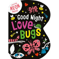 Good Night Love Bugs: Featuring Neon Pages!
