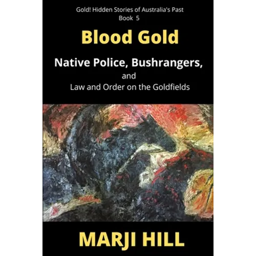 Blood Gold: Native Police, Bushrangers, and Law and Order on the Goldfields