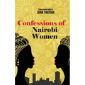 Confessions of Nairobi Women: True Stories told to Joan Thatiah