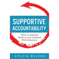 Supportive Accountability: How to Inspire People and Improve Performance