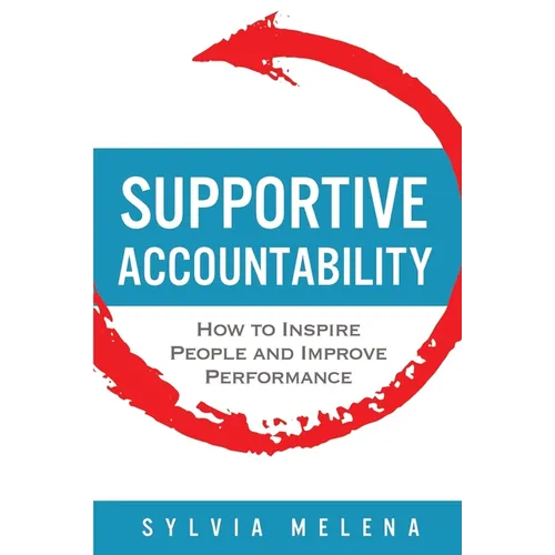 Supportive Accountability: How to Inspire People and Improve Performance