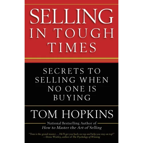 Selling in Tough Times: Secrets to Selling When No One Is Buying