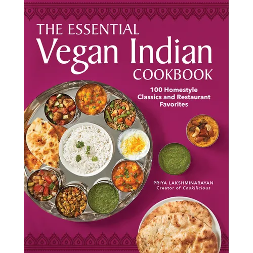 The Essential Vegan Indian Cookbook: 100 Home-Style Classics and Restaurant Favorites
