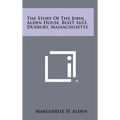 The Story of the John Alden House, Built 1653, Duxbury, Massachusetts