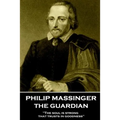 Philip Massinger - The Guardian: "The soul is strong that trusts in goodness"