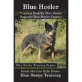 Blue Heeler Training Book for Blue Heeler Dogs and Blue Heeler Puppies By D!G THIS Dog Training: Blue Heeler Training Begins From the Car Ride Home Bl