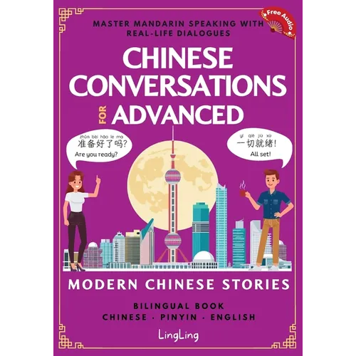 Chinese Conversations for Advanced: Master Mandarin Speaking with Real-Life Dialogues and Modern Chinese Stories (Bilingual Book)