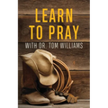 Learn to Pray: With Dr. Tom Williams