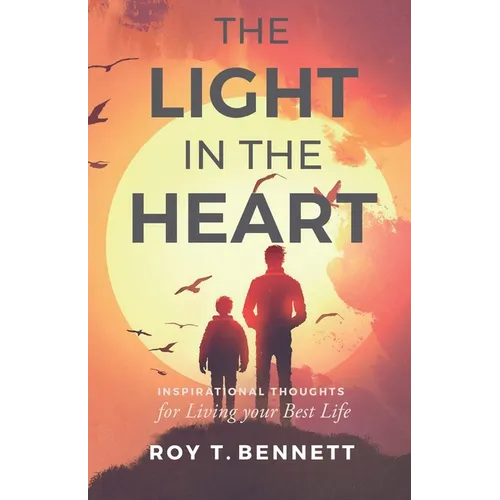 The Light in the Heart: Inspirational Thoughts for Living Your Best Life