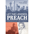Let the Legends Preach: Sermons by Living Legends at the E. K. Bailey Preaching Conference