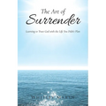 The Art of Surrender: Learning to Trust God with the Life You Didn't Plan